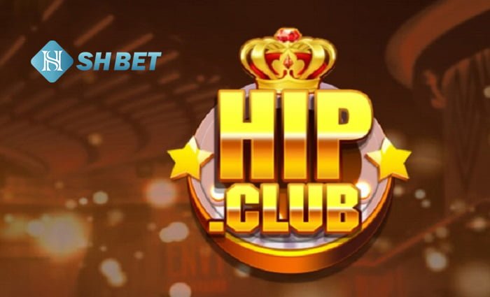 HIP CLUB - Nhà cái trả thưởng tiền mặt số 1 Việt Nam