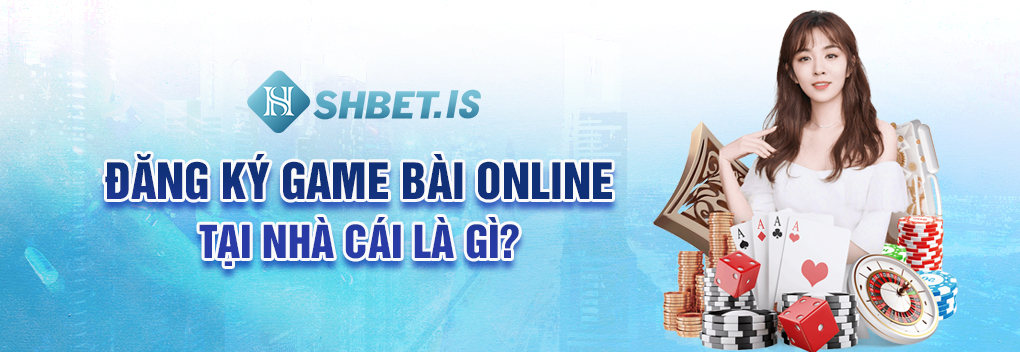 Đăng ký game bài online tại nhà cái là gì?