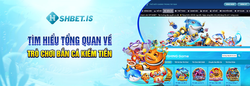 Tìm hiểu tổng quan về trò chơi bắn cá kiếm tiền

