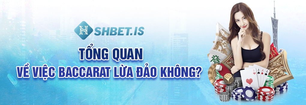 Tổng quan về việc Baccarat lừa đảo không?