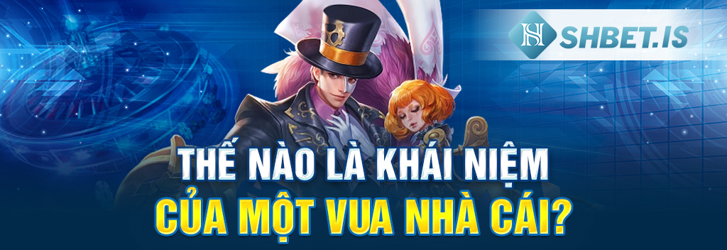 Thế nào là khái niệm của một vua nhà cái?
