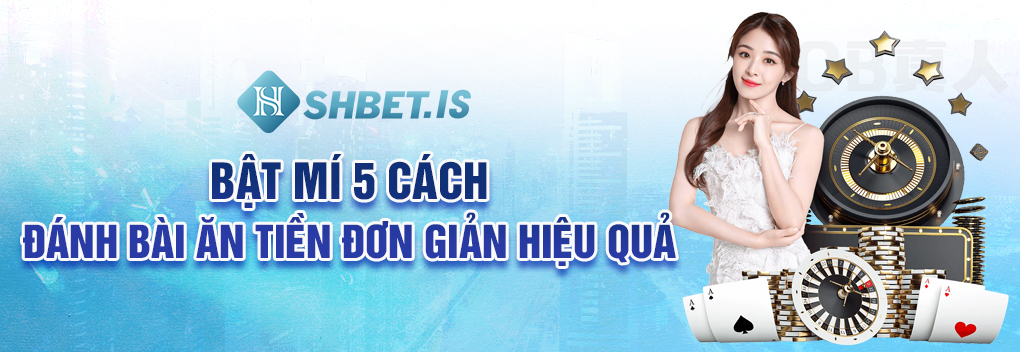 Bật mí 5 cách đánh bài ăn tiền đơn giản hiệu quả