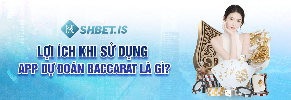 Lợi ích khi sử dụng app dự đoán Baccarat là gì?