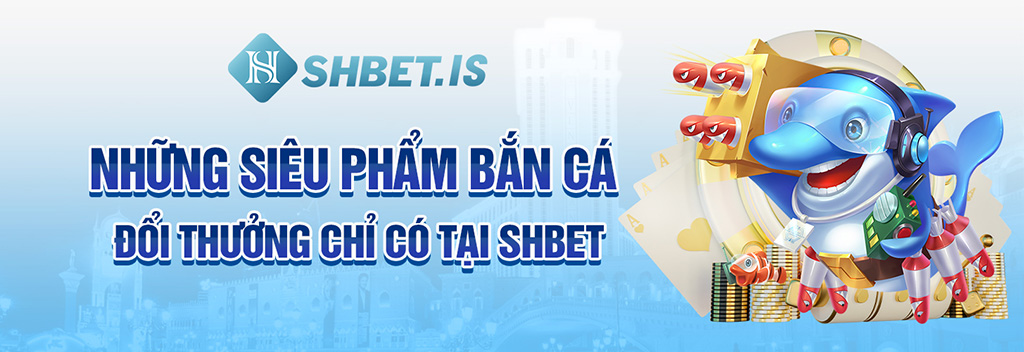 Những siêu phẩm bắn cá đổi thưởng chỉ có tại SHBET