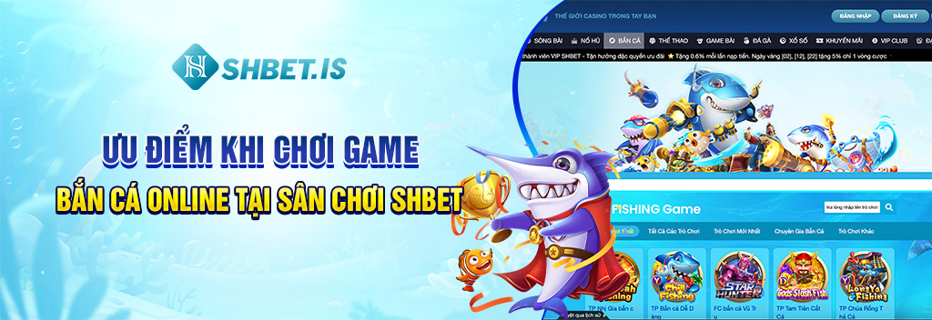 Ưu điểm khi chơi game bắn cá online tại sân chơi SHBET
