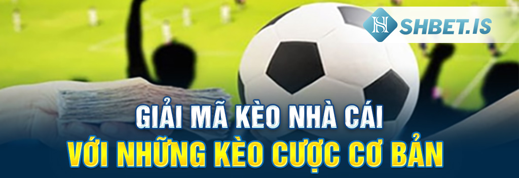 Giải mã kèo nhà cái với những kèo cược cơ bản 
