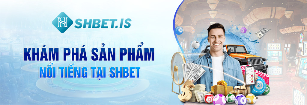 Khám phá sản phẩm nổi tiếng tại SHBET 
