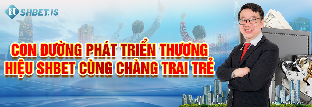 Con đường phát triển thương hiệu SHBET cùng chàng trai trẻ_