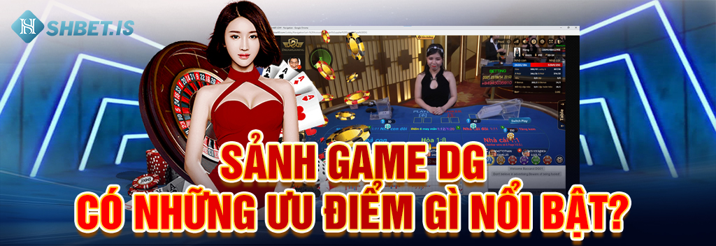 Sảnh game DG có những ưu điểm gì nổi bật