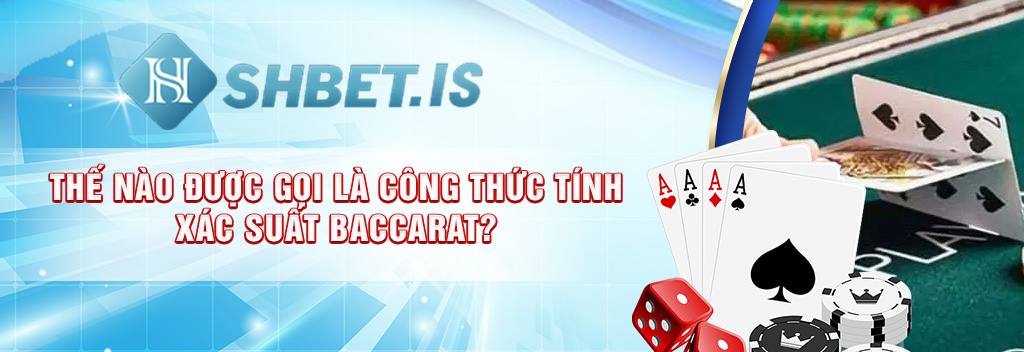 Thế nào được gọi là công thức tính xác suất Baccarat