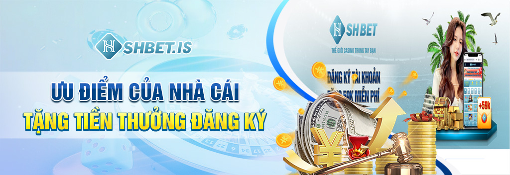 Ưu điểm của nhà cái tặng tiền thưởng đăng ký