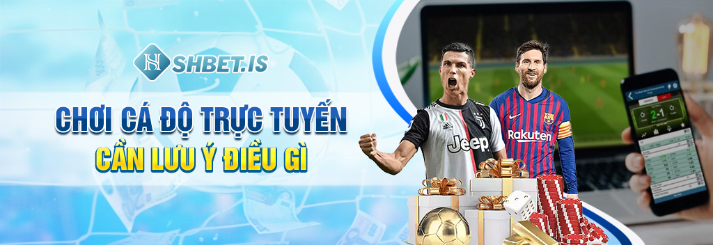 Chơi cá độ trực tuyến cần lưu ý điều gì