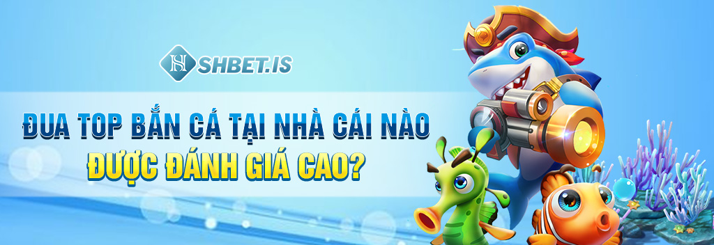 Đua top bắn cá tại nhà cái nào được đánh giá cao?

