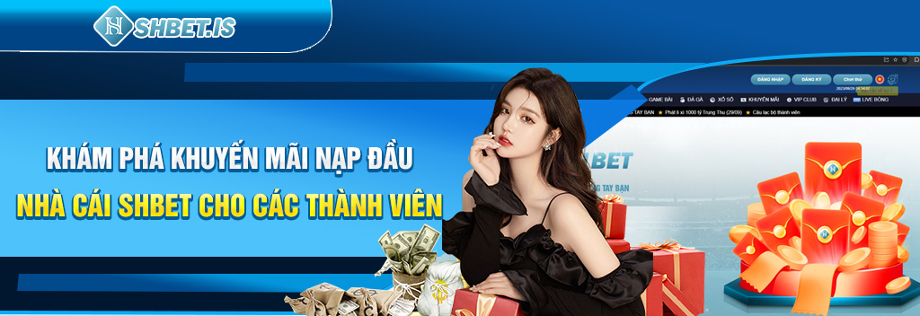 Khám phá khuyến mãi nạp đầu nhà cái SHBET cho các thành viên 
