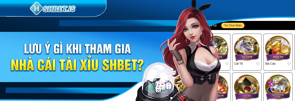 Lưu ý gì khi tham gia nhà cái tài xỉu SHBET?
