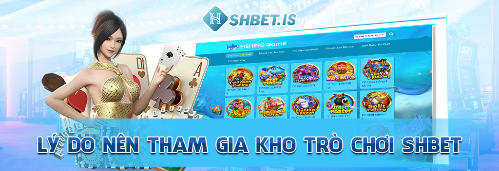 Lý do nên tham gia kho trò chơi SHBET 