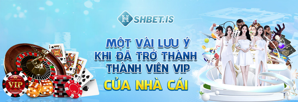 Một vài lưu ý khi đã trở thành thành viên Vip của nhà cái 