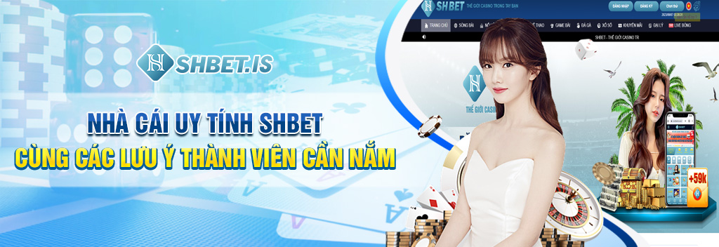 Nhà cái uy tính SHBET cùng các lưu ý thành viên cần nắm
