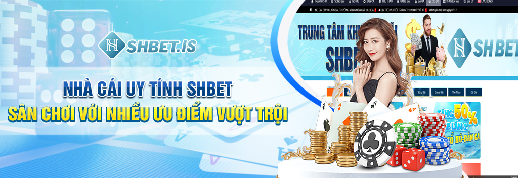 Nhà cái uy tính SHBET sân chơi với nhiều ưu điểm vượt trội