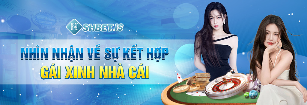 Nhìn nhận về sự kết hợp gái xinh nhà cái