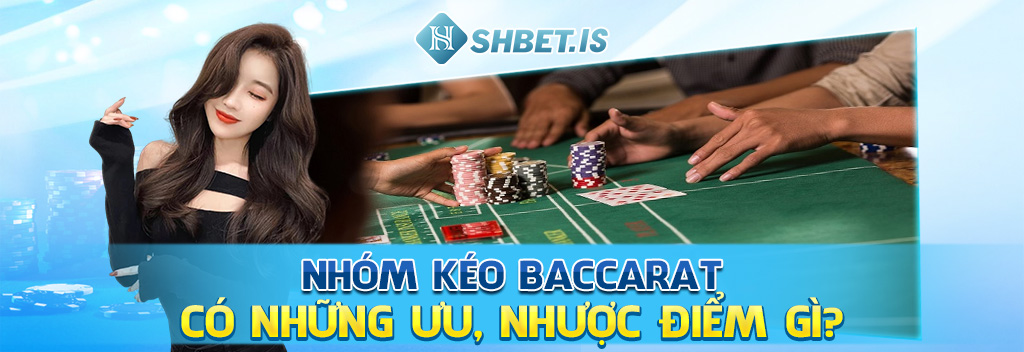 Nhóm kéo Baccarat có những ưu, nhược điểm gì?
