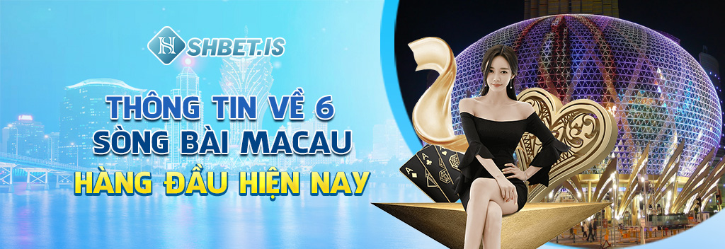 Thông tin về 6 sòng bài Macau hàng đầu hiện nay