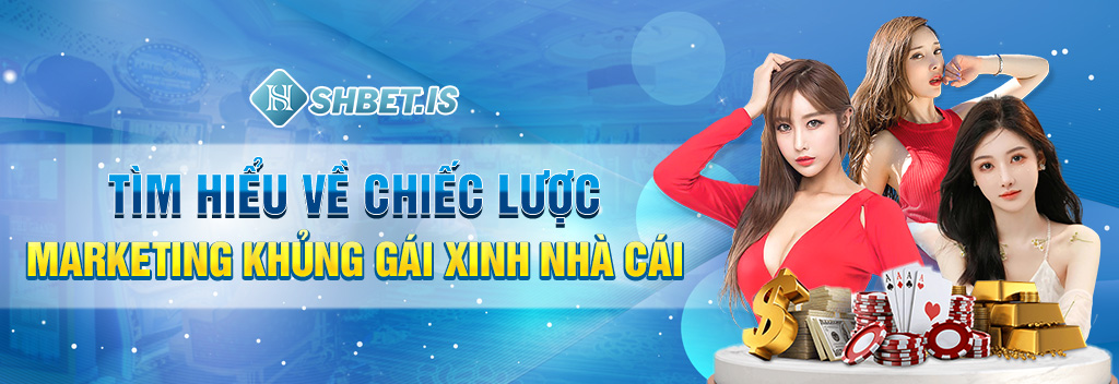Tìm hiểu về chiếc lược marketing khủng gái xinh nhà cái