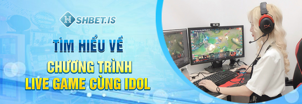 Tìm hiểu về chương trình live game cùng idol
