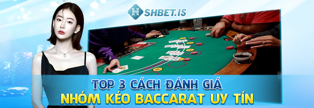 Top 3 cách đánh giá nhóm kéo Baccarat uy tín