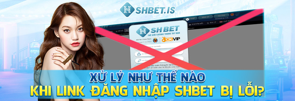 Xử lý như thế nào khi link đăng nhập SHBET bị lỗi?