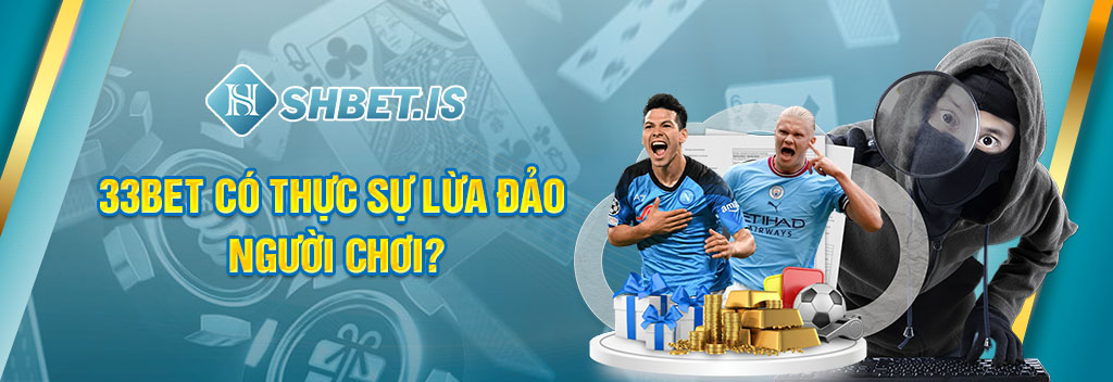 33bet có thực sự lừa đảo người chơi?
