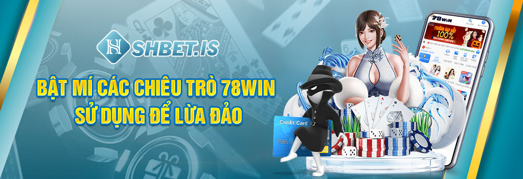 Bật mí các chiêu trò 78Win sử dụng để lừa đảo 