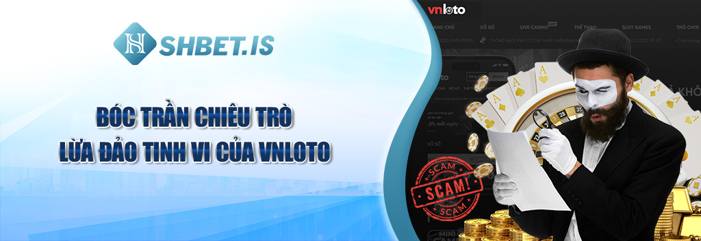 Bóc trần chiêu trò lừa đảo tinh vi của Vnloto
