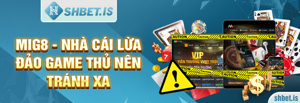 Mig8 - Nhà cái lừa đảo game thủ nên tránh xa
