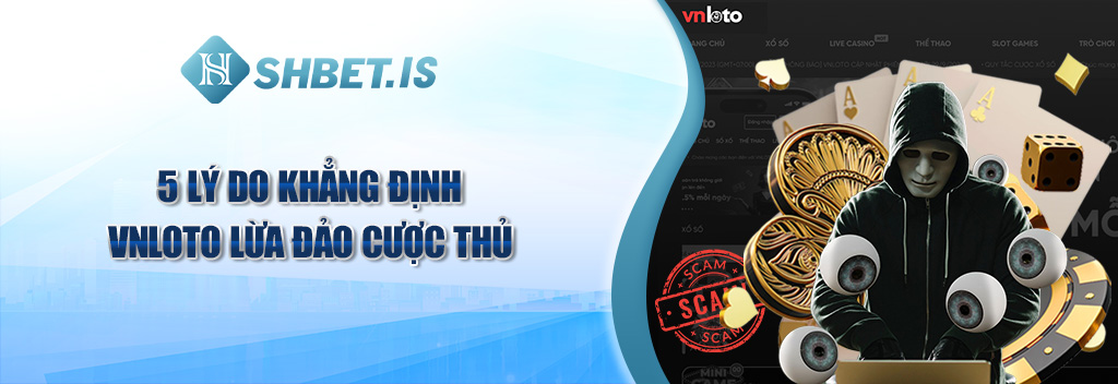 5 lý do khẳng định Vnloto lừa đảo cược thủ
