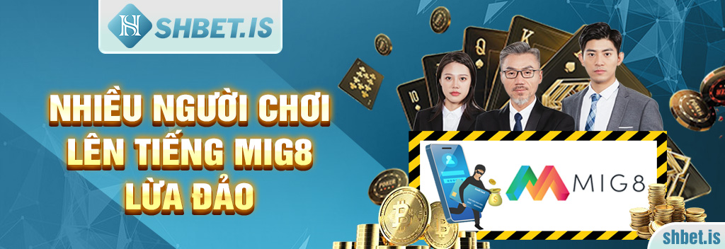 Nhiều người chơi lên tiếng Mig8 lừa đảo
