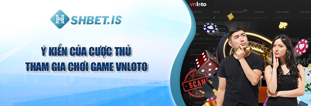 Ý kiến của cược thủ tham gia chơi game Vnloto
