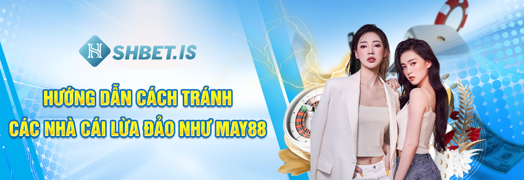 Hướng dẫn cách tránh các nhà cái lừa đảo như MAY88
