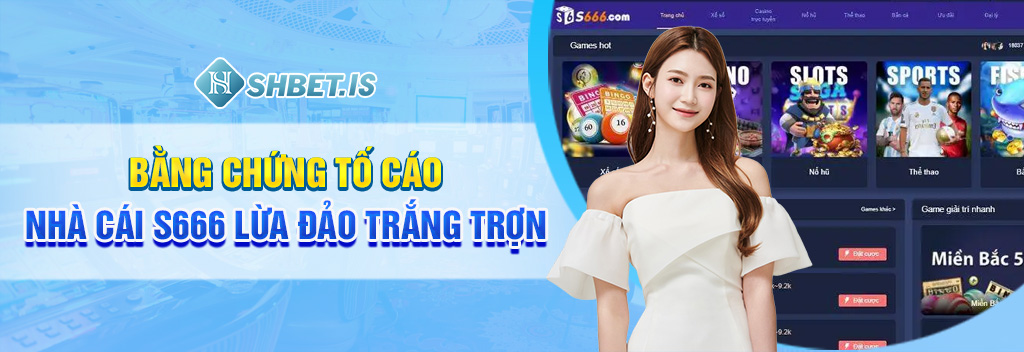 Bằng chứng tố cáo nhà cái S666 lừa đảo trắng trợn