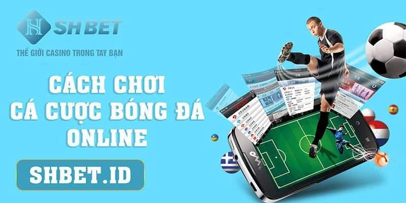 SHBET_Cách chơi cá cược bóng đá online hữu hiệu nhất 2023