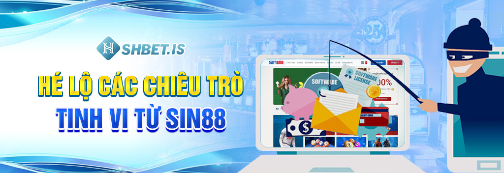 Hé lộ các chiêu trò tinh vi từ SIN88