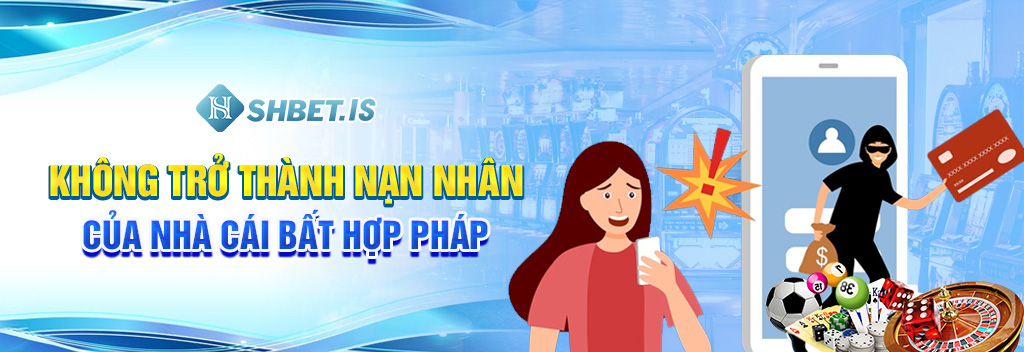 Không trở thành nạn nhân của nhà cái bất hợp pháp