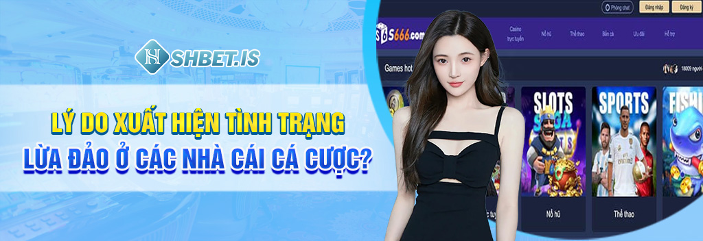 Lý do xuất hiện tình trạng lừa đảo ở các nhà cái cá cược?
