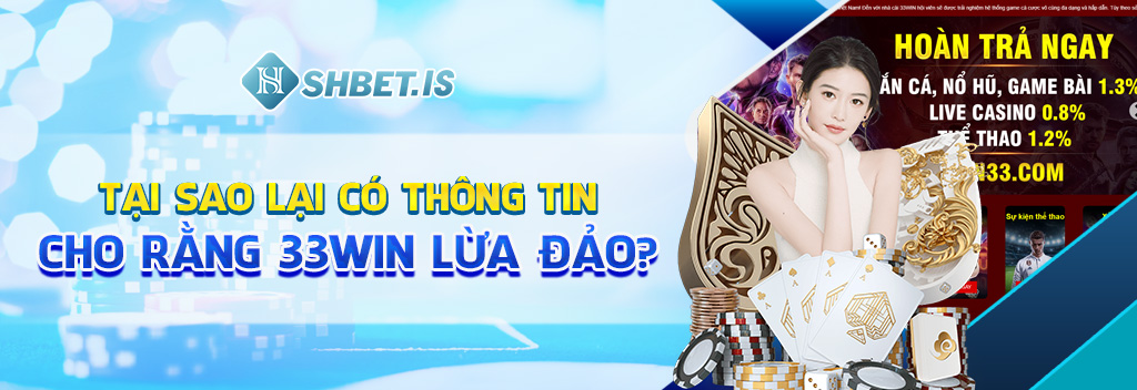 Tại sao lại có thông tin cho rằng 33WIN lừa đảo?
