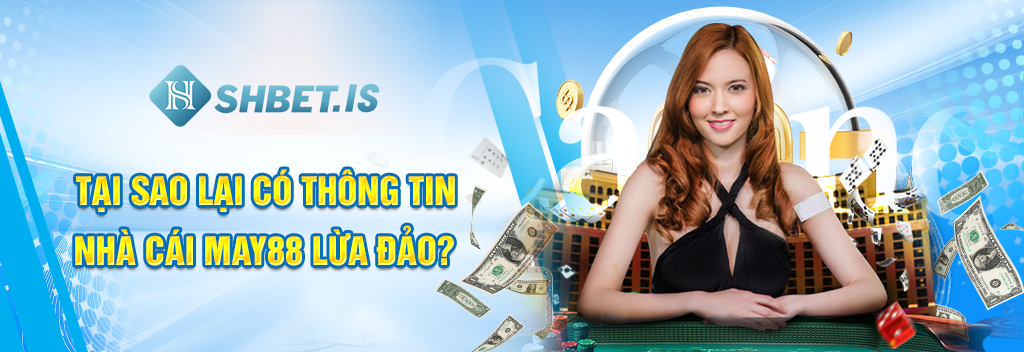 Tại sao lại có thông tin nhà cái MAY88 lừa đảo?

