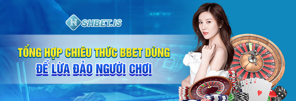 Tổng hợp chiêu thức BBET dùng để lừa đảo người chơi
