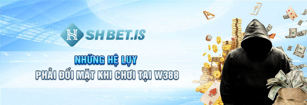 Những hệ lụy phải đối mặt khi chơi tại w388 
