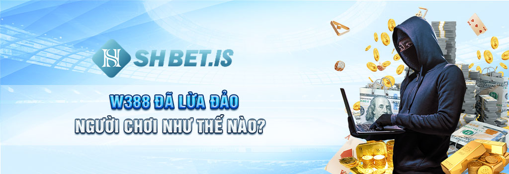 W388 đã lừa đảo người chơi như thế nào?
